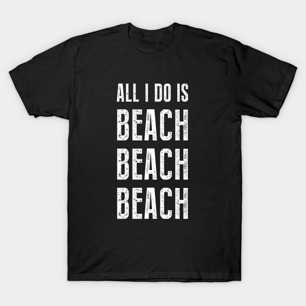 All I Do Is Beach Beach Beach T-Shirt by sunima